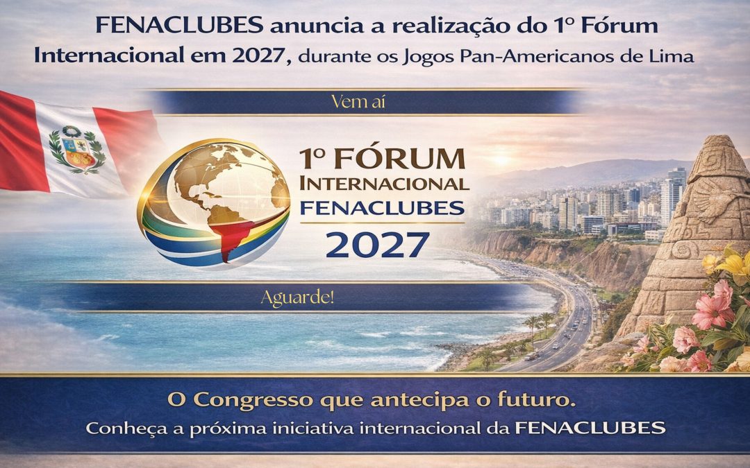 FENACLUBES anuncia a realização do 1º Fórum Internacional em 2027, durante os Jogos Pan-Americanos de Lima